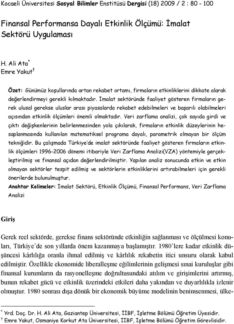 İmalat sektöründe faaliyet gösteren firmaların gerek ulusal gerekse uluslar arası piyasalarda rekabet edebilmeleri ve başarılı olabilmeleri açısından etkinlik ölçümleri önemli olmaktadır.