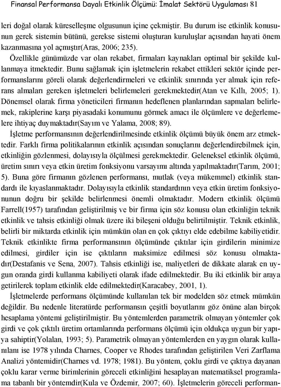 Özellikle günümüzde var olan rekabet, firmaları kaynakları optimal bir şekilde kullanmaya itmektedir.