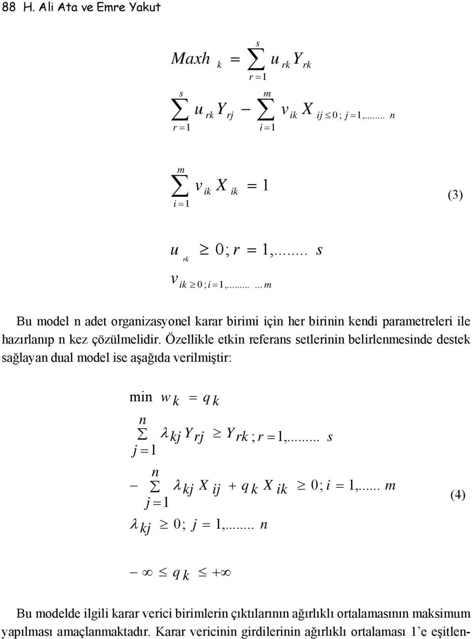 Özellikle etkin referans setlerinin belirlenmesinde destek sağlayan dual model ise aşağıda verilmiştir: min w k = q k n λ kj Yrj Yrk ; r = 1,.