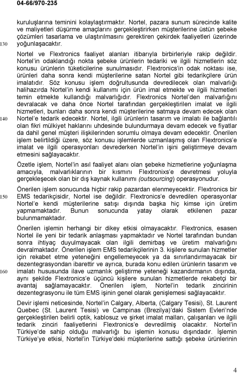 yoğunlaşacaktır. Nortel ve Flextronics faaliyet alanları itibarıyla birbirleriyle rakip değildir.