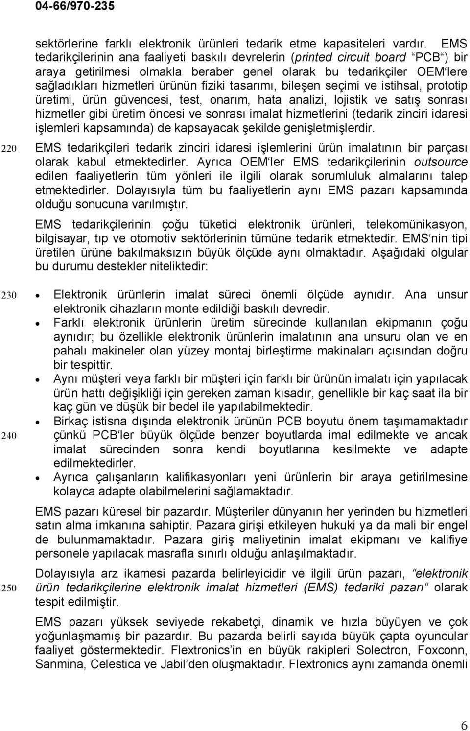 tasarımı, bileşen seçimi ve istihsal, prototip üretimi, ürün güvencesi, test, onarım, hata analizi, lojistik ve satış sonrası hizmetler gibi üretim öncesi ve sonrası imalat hizmetlerini (tedarik