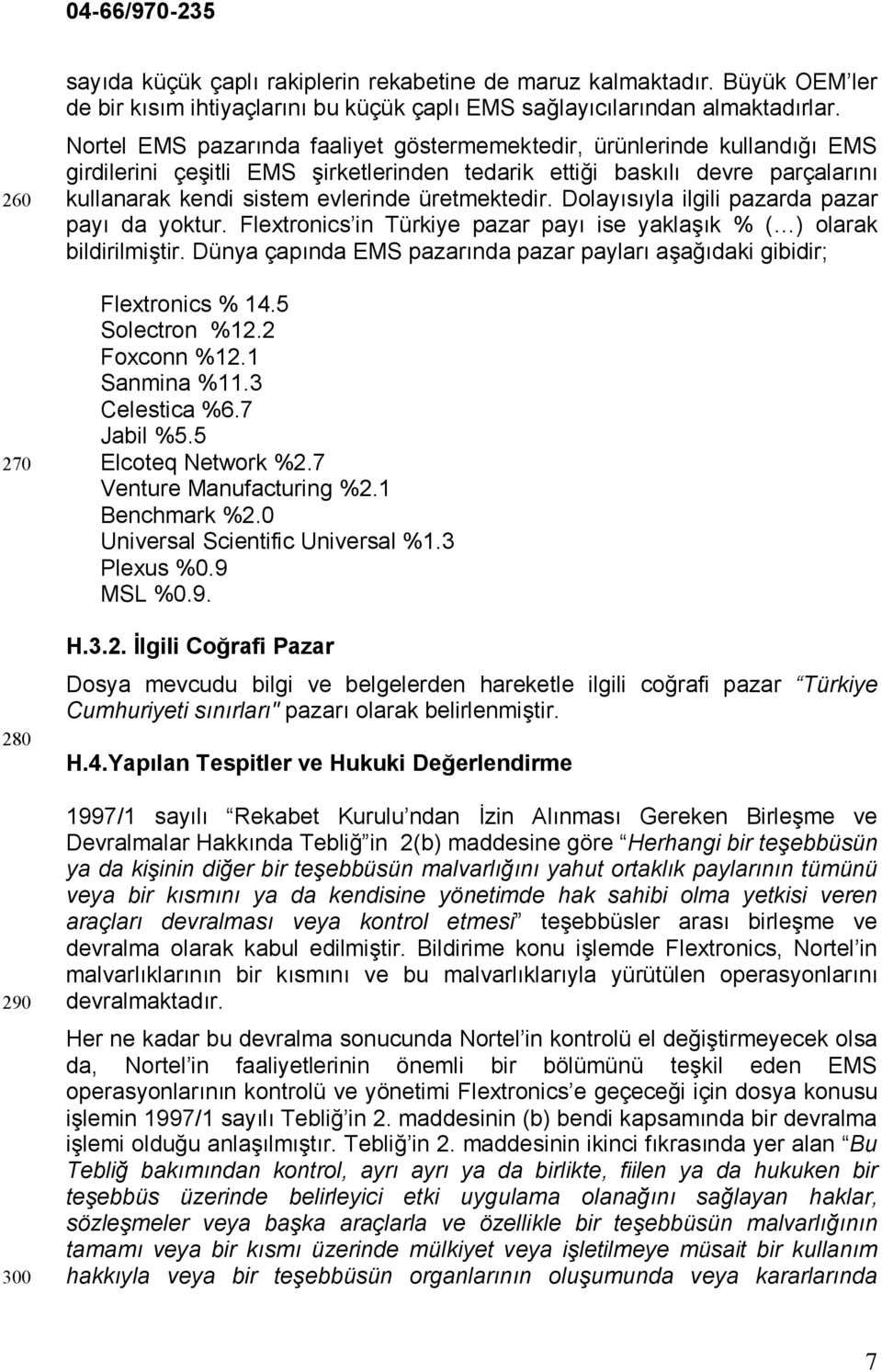 üretmektedir. Dolayısıyla ilgili pazarda pazar payı da yoktur. Flextronics in Türkiye pazar payı ise yaklaşık % ( ) olarak bildirilmiştir.