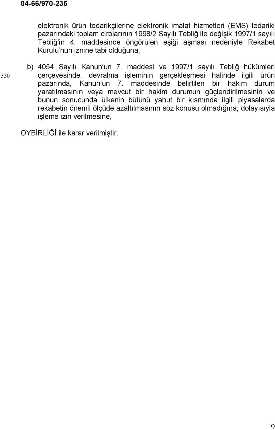 maddesi ve 1997/1 sayılı Tebliğ hükümleri çerçevesinde, devralma işleminin gerçekleşmesi halinde ilgili ürün pazarında, Kanun un 7.