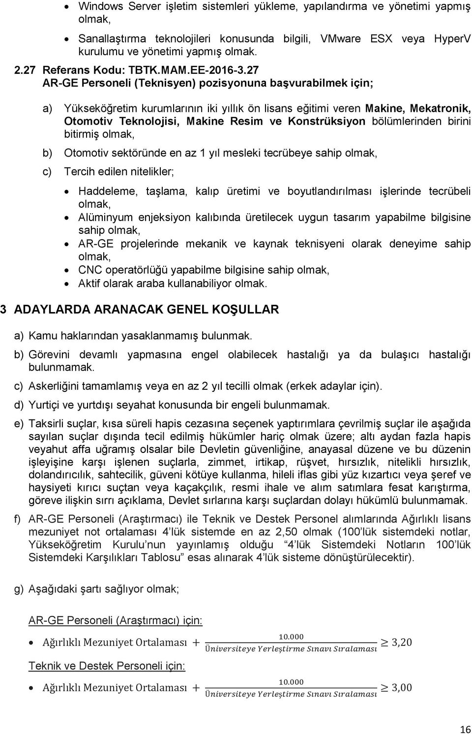 27 AR-GE Personeli (Teknisyen) pozisyonuna başvurabilmek için; a) Yükseköğretim kurumlarının iki yıllık ön lisans eğitimi veren Makine, Mekatronik, Otomotiv Teknolojisi, Makine Resim ve Konstrüksiyon