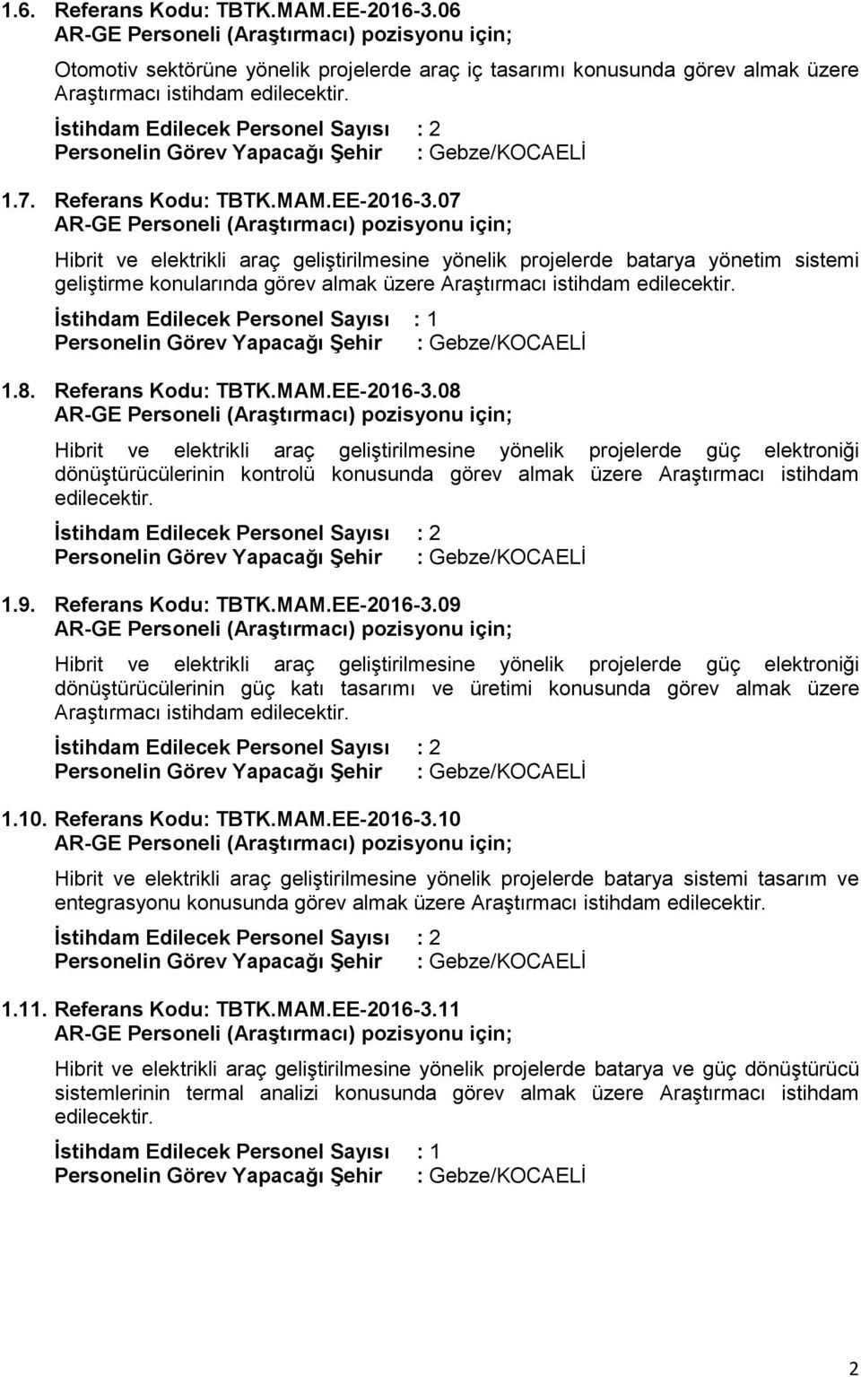 07 Hibrit ve elektrikli araç geliştirilmesine yönelik projelerde batarya yönetim sistemi geliştirme konularında görev almak üzere Araştırmacı istihdam edilecektir. 1.8. Referans Kodu: TBTK.MAM.