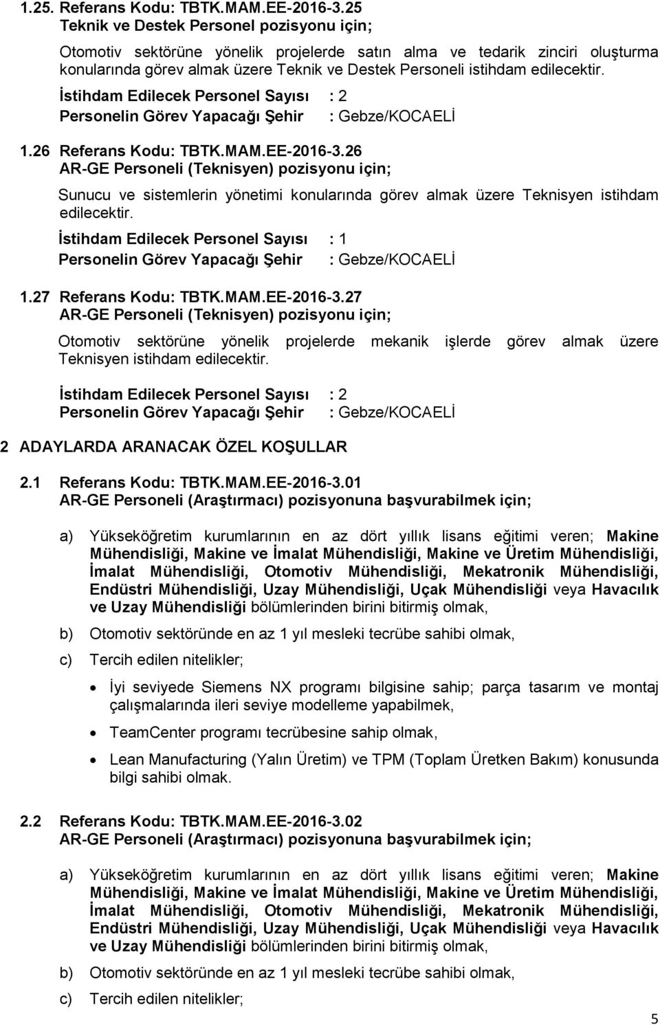 edilecektir. 1.26 Referans Kodu: TBTK.MAM.EE-2016-3.26 AR-GE Personeli (Teknisyen) pozisyonu için; Sunucu ve sistemlerin yönetimi konularında görev almak üzere Teknisyen istihdam edilecektir. 1.27 Referans Kodu: TBTK.