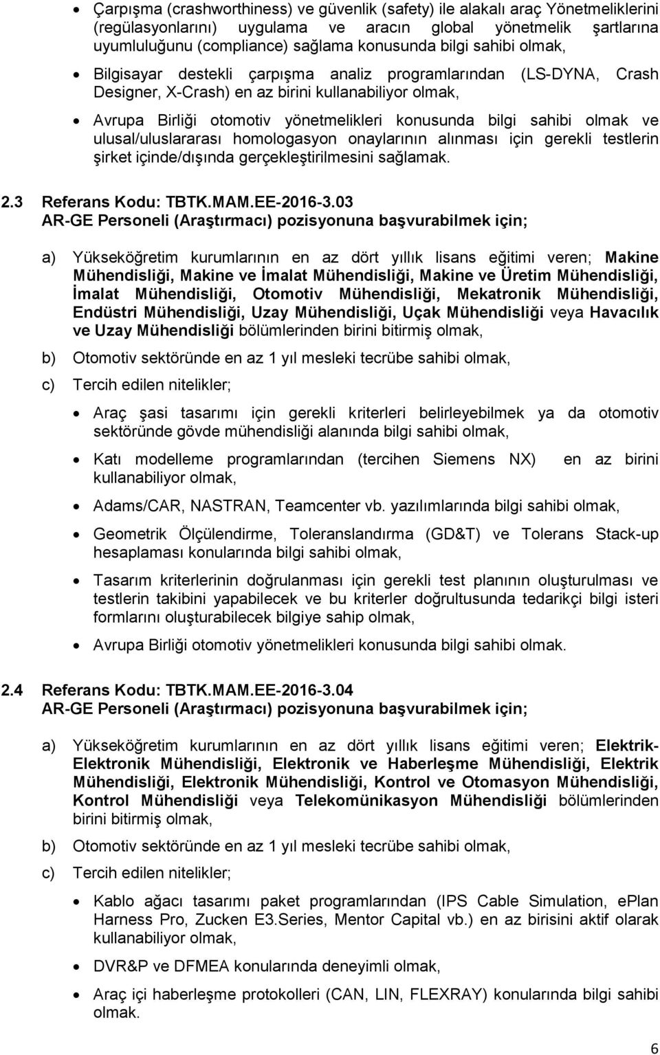 ulusal/uluslararası homologasyon onaylarının alınması için gerekli testlerin şirket içinde/dışında gerçekleştirilmesini sağlamak. 2.3 Referans Kodu: TBTK.MAM.EE-2016-3.