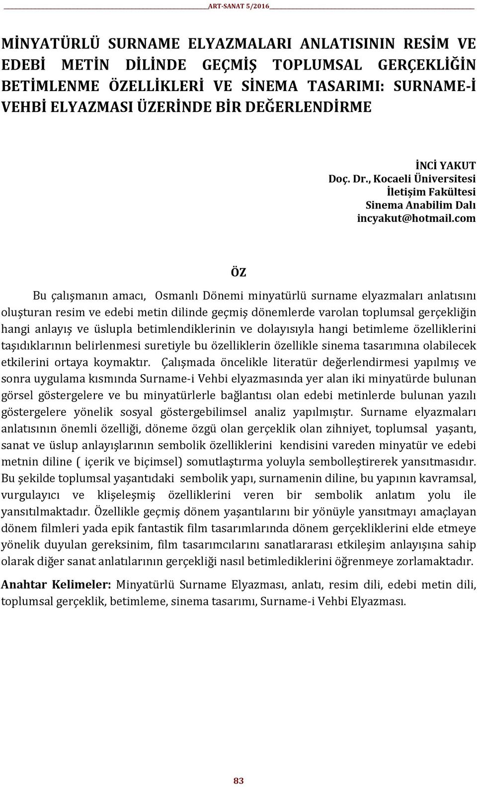 com ÖZ Bu çalışmanın amacı, Osmanlı Dönemi minyatürlü surname elyazmaları anlatısını oluşturan resim ve edebi metin dilinde geçmiş dönemlerde varolan toplumsal gerçekliğin hangi anlayış ve üslupla