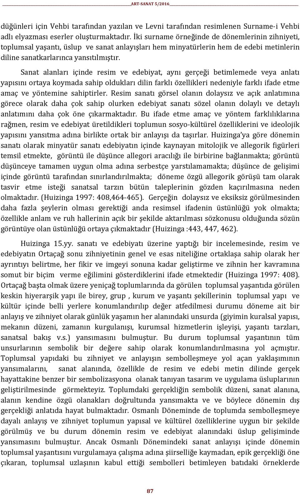 Sanat alanları içinde resim ve edebiyat, aynı gerçeği betimlemede veya anlatı yapısını ortaya koymada sahip oldukları dilin farklı özellikleri nedeniyle farklı ifade etme amaç ve yöntemine