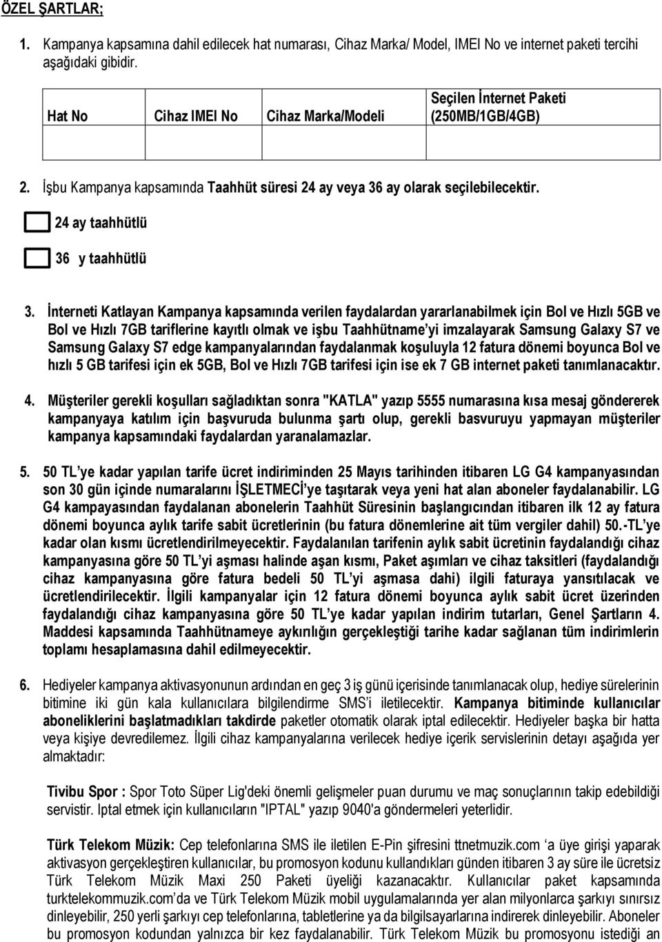 İnterneti Katlayan Kampanya kapsamında verilen faydalardan yararlanabilmek için Bol ve Hızlı 5GB ve Bol ve Hızlı 7GB tariflerine kayıtlı olmak ve işbu Taahhütname yi imzalayarak Samsung Galaxy S7 ve