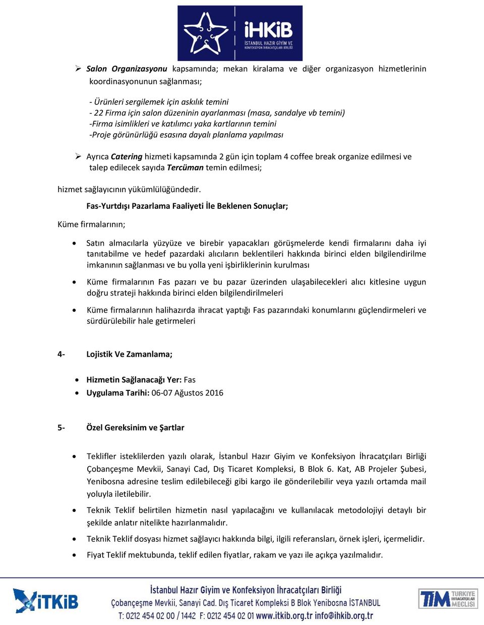 break organize edilmesi ve talep edilecek sayıda Tercüman temin edilmesi; hizmet sağlayıcının yükümlülüğündedir.