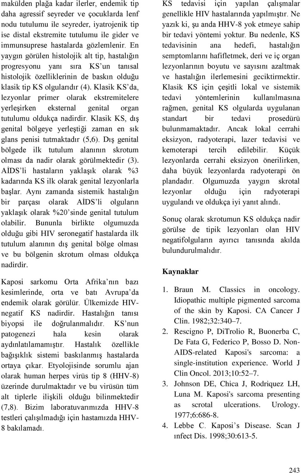 Klasik KS da, lezyonlar primer olarak ekstremitelere yerleşirken eksternal genital organ tutulumu oldukça nadirdir.