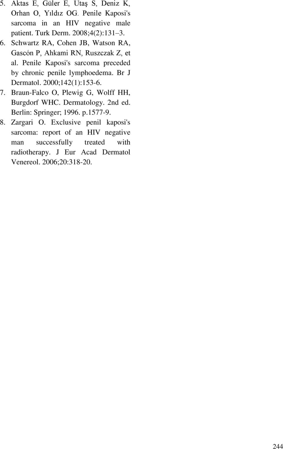 Br J Dermatol. 2000;142(1):153-6. 7. Braun-Falco O, Plewig G, Wolff HH, Burgdorf WHC. Dermatology. 2nd ed. Berlin: Springer; 1996. p.1577-9. 8.