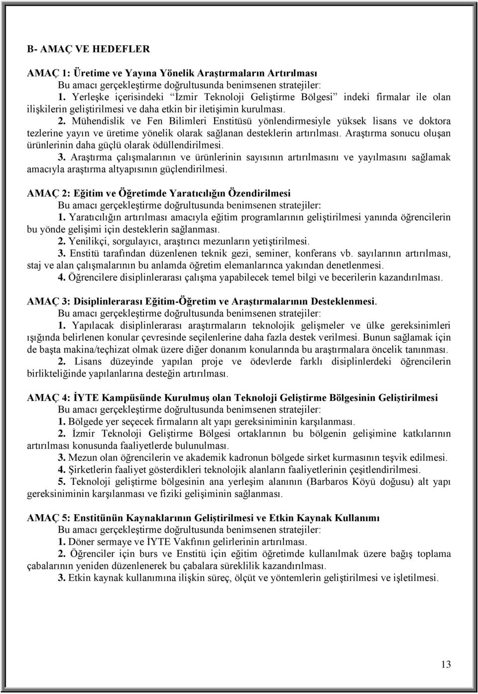 Mühendislik ve Fen Bilimleri Enstitüsü yönlendirmesiyle yüksek lisans ve doktora tezlerine yayın ve üretime yönelik olarak sağlanan desteklerin artırılması.