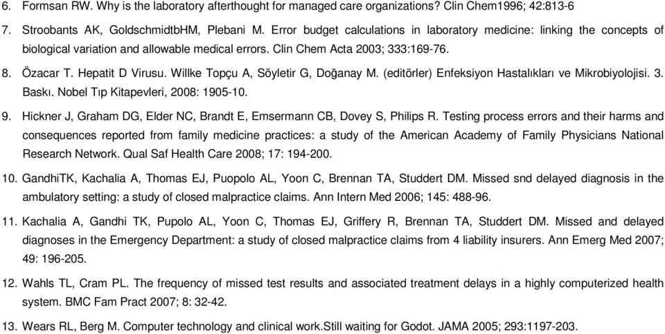 Willke Topçu A, Söyletir G, Doğanay M. (editörler) Enfeksiyon Hastalıkları ve Mikrobiyolojisi. 3. Baskı. Nobel Tıp Kitapevleri, 2008: 1905-10. 9.