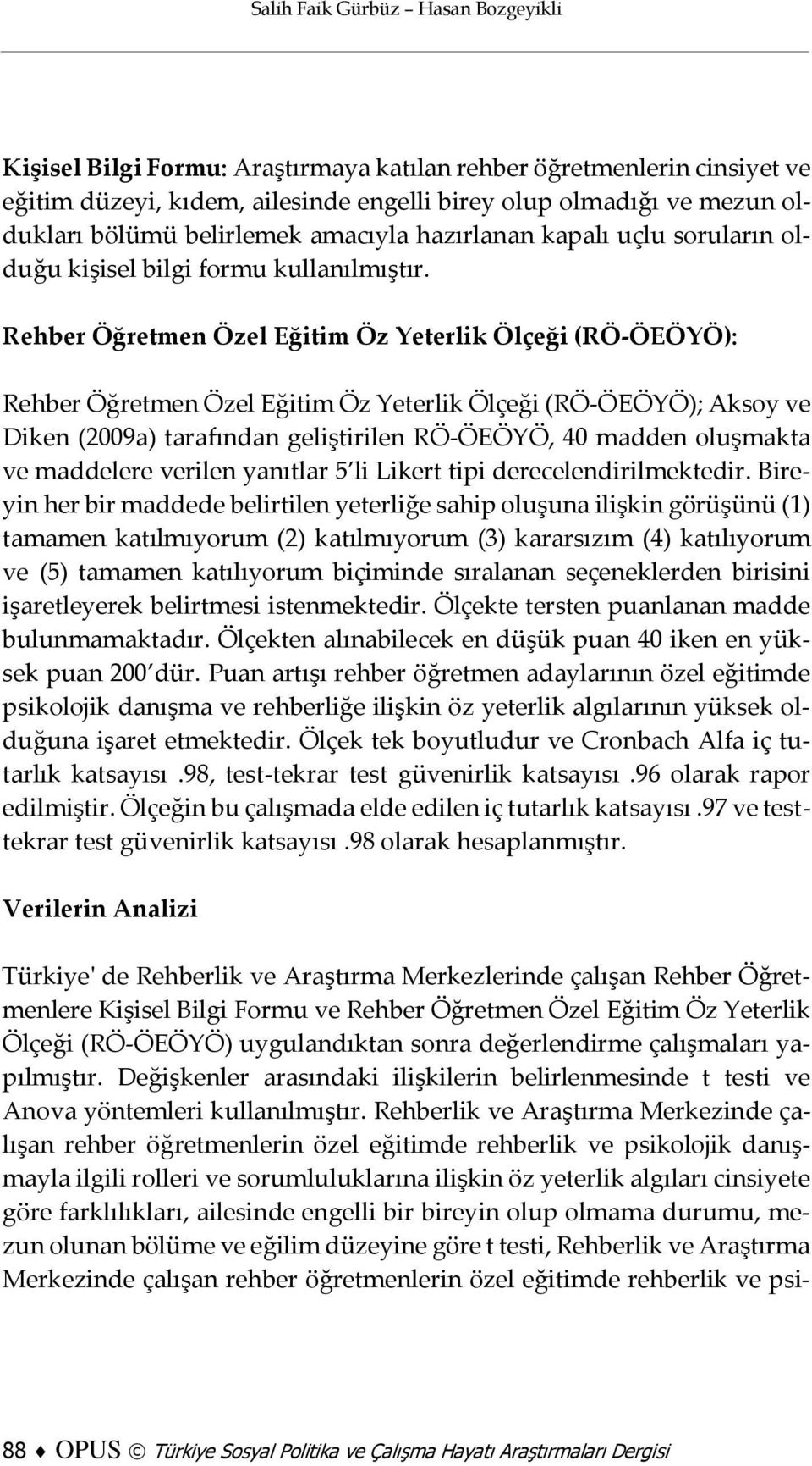 Rehber Öğretmen Özel Eğitim Öz Yeterlik Ölçeği (RÖ-ÖEÖYÖ): Rehber Öğretmen Özel Eğitim Öz Yeterlik Ölçeği (RÖ-ÖEÖYÖ); Aksoy ve Diken (2009a) tarafından geliştirilen RÖ-ÖEÖYÖ, 40 madden oluşmakta ve