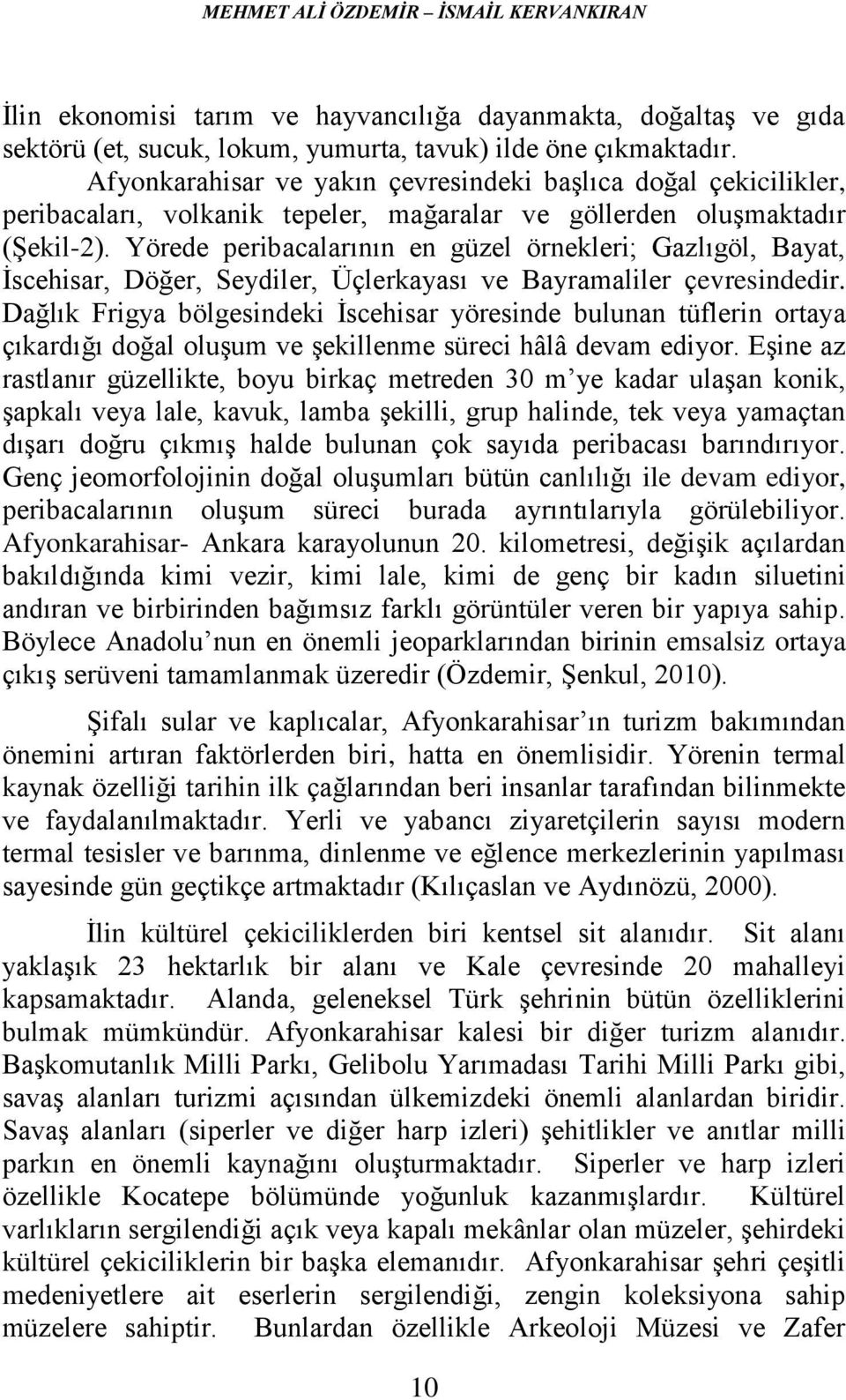 Yörede peribacalarının en güzel örnekleri; Gazlıgöl, Bayat, İscehisar, Döğer, Seydiler, Üçlerkayası ve Bayramaliler çevresindedir.