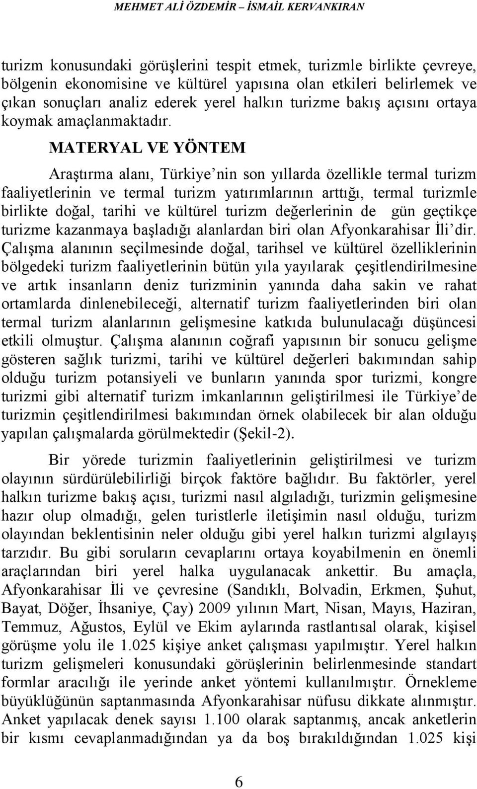 MATERYAL VE YÖNTEM Araştırma alanı, Türkiye nin son yıllarda özellikle termal turizm faaliyetlerinin ve termal turizm yatırımlarının arttığı, termal turizmle birlikte doğal, tarihi ve kültürel turizm