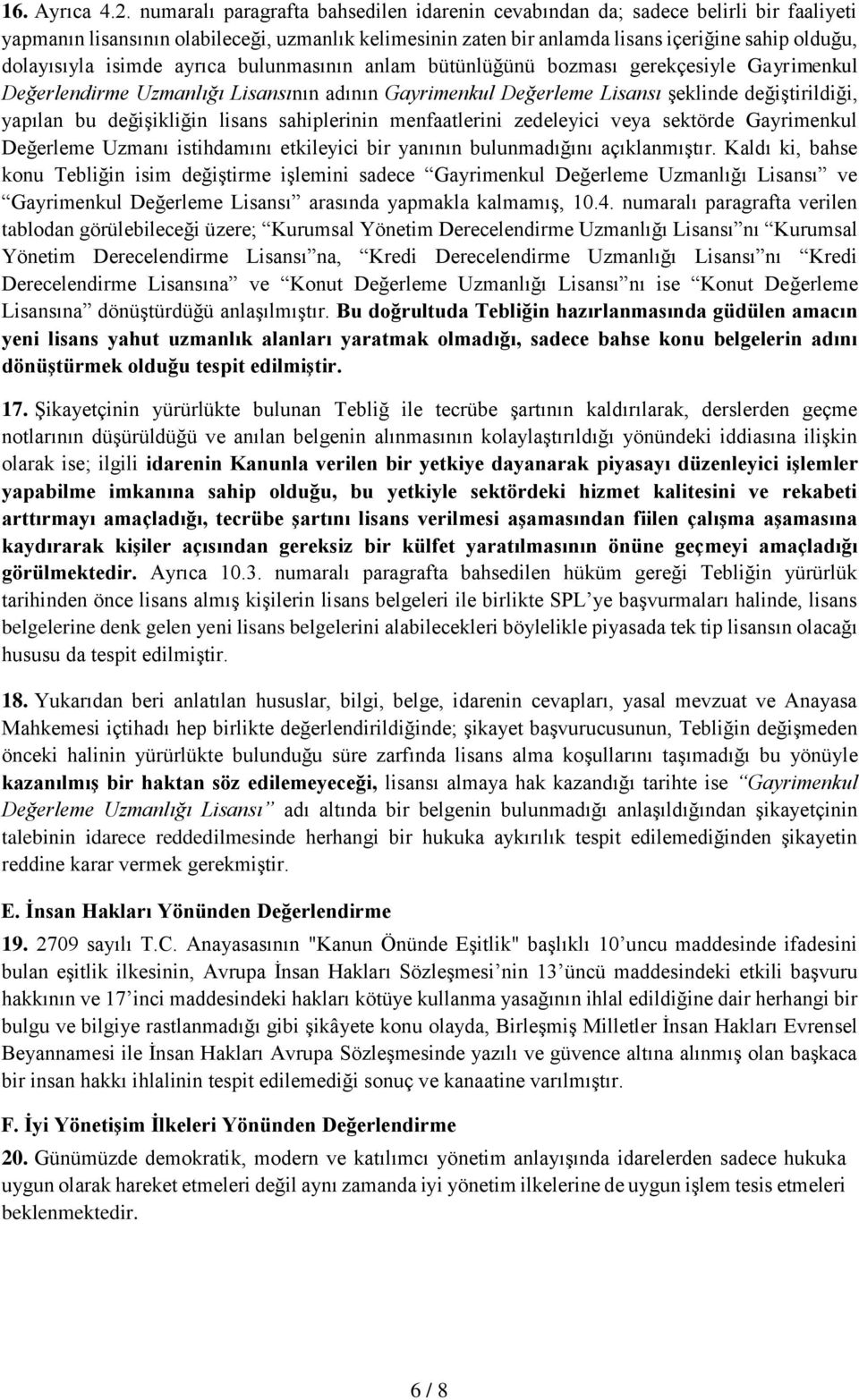 isimde ayrıca bulunmasının anlam bütünlüğünü bozması gerekçesiyle Gayrimenkul Değerlendirme Uzmanlığı nın adının Gayrimenkul Değerleme şeklinde değiştirildiği, yapılan bu değişikliğin lisans