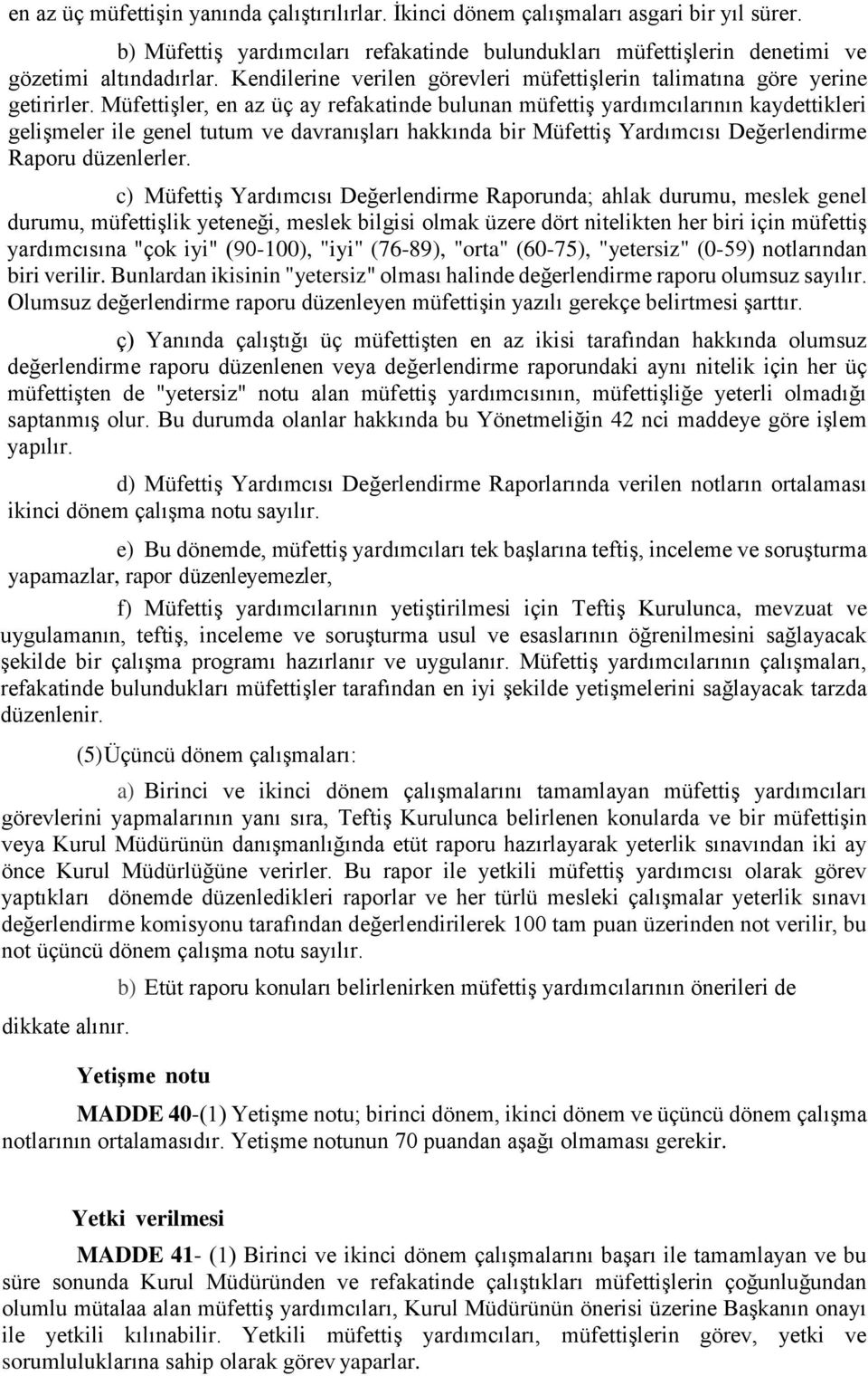 Müfettişler, en az üç ay refakatinde bulunan müfettiş yardımcılarının kaydettikleri gelişmeler ile genel tutum ve davranışları hakkında bir Müfettiş Yardımcısı Değerlendirme Raporu düzenlerler.