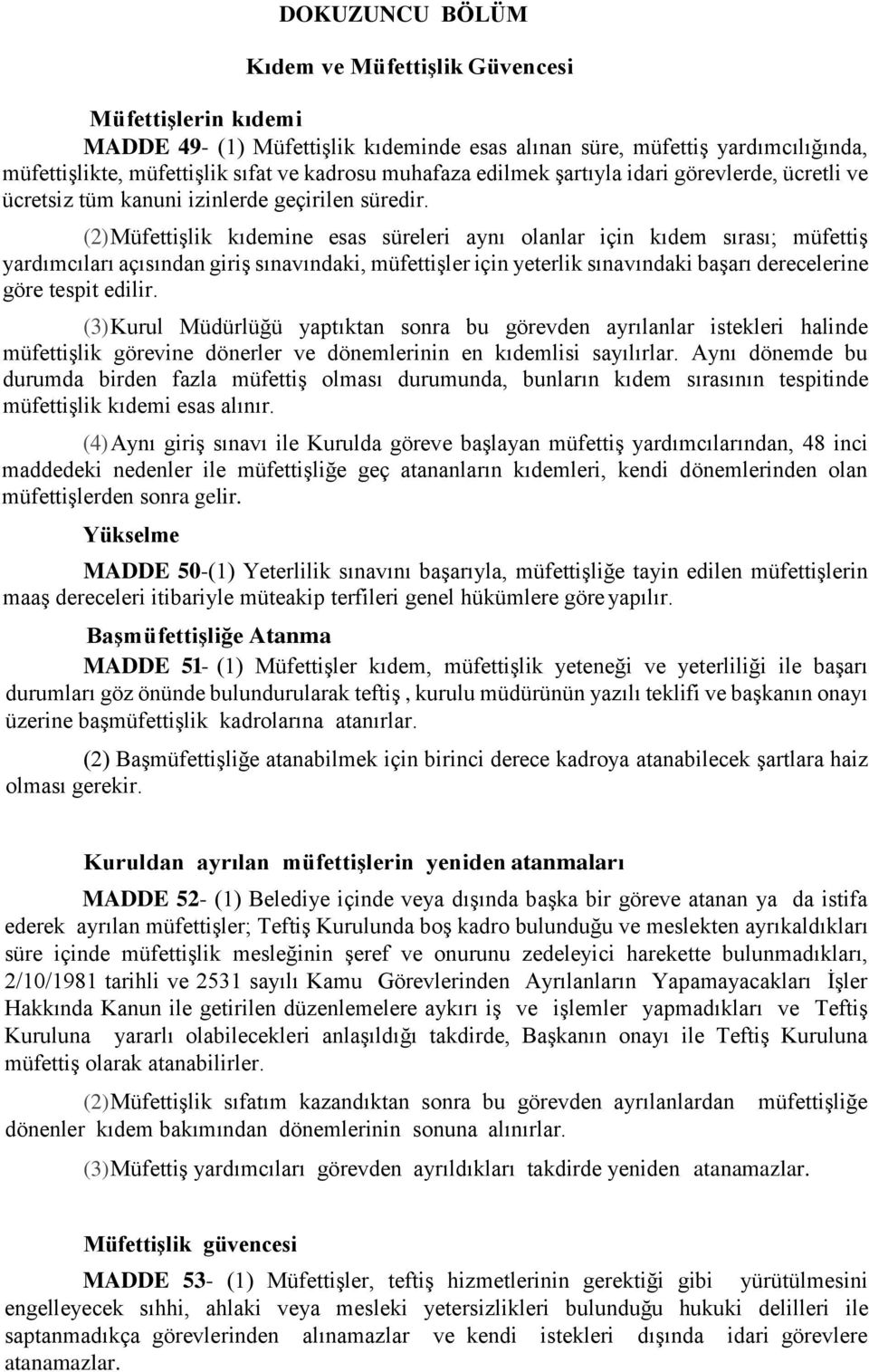 (2) Müfettişlik kıdemine esas süreleri aynı olanlar için kıdem sırası; müfettiş yardımcıları açısından giriş sınavındaki, müfettişler için yeterlik sınavındaki başarı derecelerine göre tespit edilir.