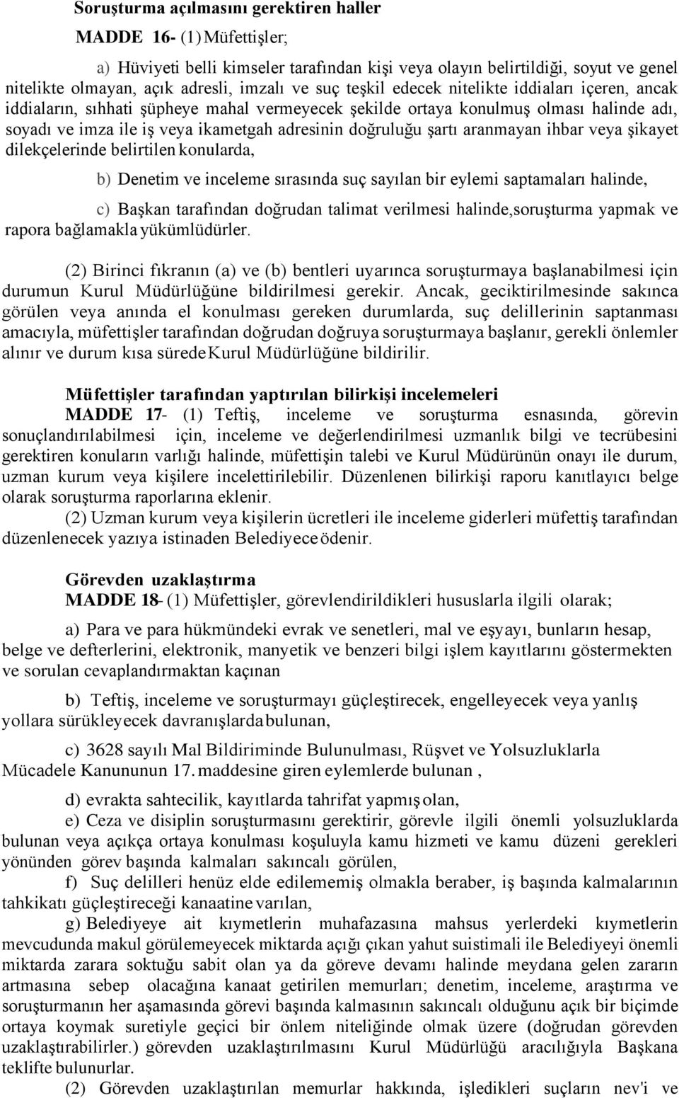 aranmayan ihbar veya şikayet dilekçelerinde belirtilen konularda, b) Denetim ve inceleme sırasında suç sayılan bir eylemi saptamaları halinde, c) Başkan tarafından doğrudan talimat verilmesi