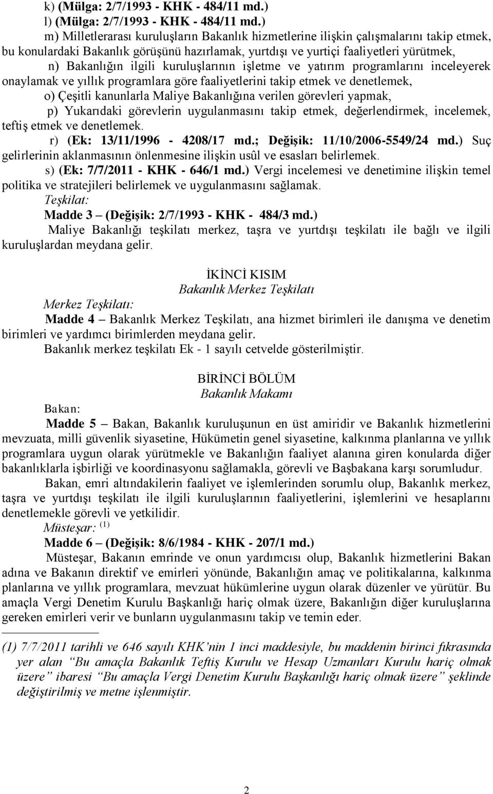 kuruluşlarının işletme ve yatırım programlarını inceleyerek onaylamak ve yıllık programlara göre faaliyetlerini takip etmek ve denetlemek, o) Çeşitli kanunlarla Maliye Bakanlığına verilen görevleri