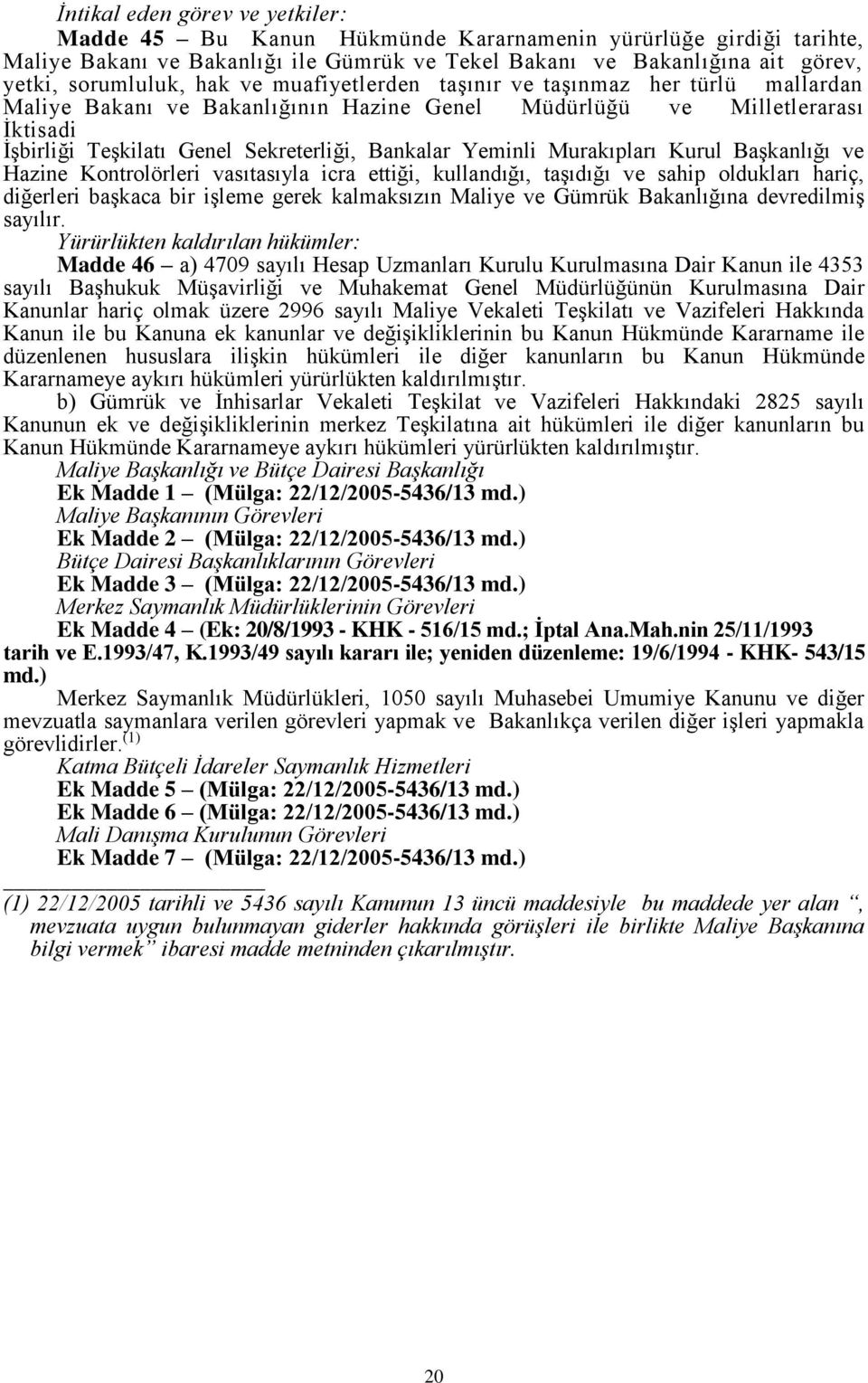 Murakıpları Kurul Başkanlığı ve Hazine Kontrolörleri vasıtasıyla icra ettiği, kullandığı, taşıdığı ve sahip oldukları hariç, diğerleri başkaca bir işleme gerek kalmaksızın Maliye ve Gümrük