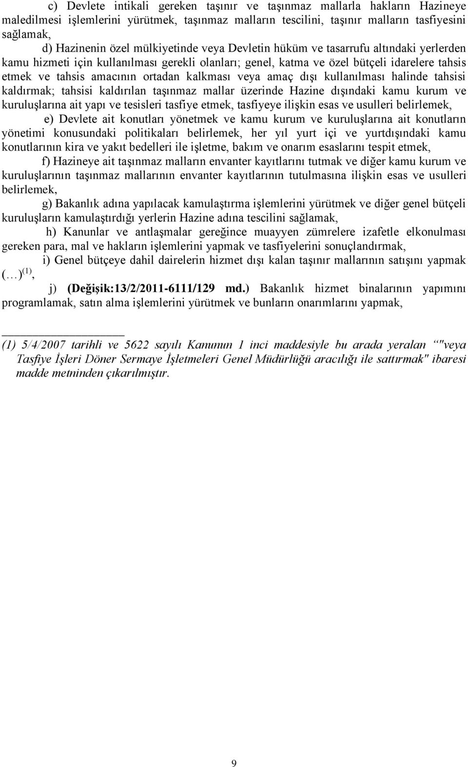 kalkması veya amaç dışı kullanılması halinde tahsisi kaldırmak; tahsisi kaldırılan taşınmaz mallar üzerinde Hazine dışındaki kamu kurum ve kuruluşlarına ait yapı ve tesisleri tasfiye etmek, tasfiyeye