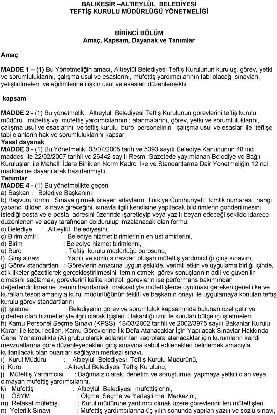 kapsam MADDE 2 - (1) Bu yönetmelik Altıeylül Belediyesi Teftiş Kurulunun görevlerini,teftiş kurulu müdürü, müfettiş ve müfettiş yardımcılarının ; atanmalarını, görev, yetki ve sorumluluklarını,