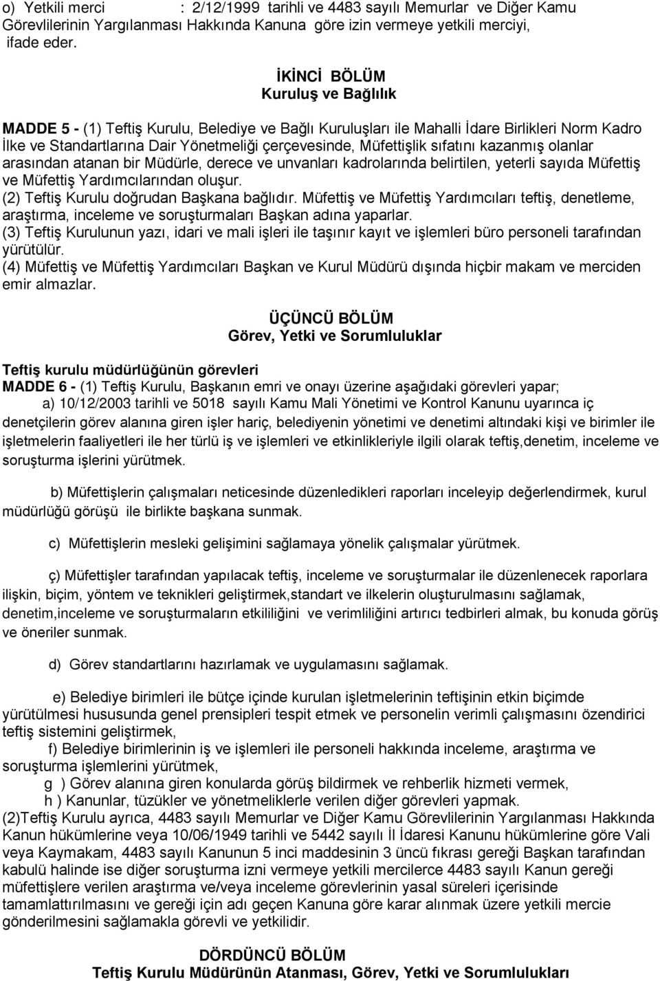 sıfatını kazanmış olanlar arasından atanan bir Müdürle, derece ve unvanları kadrolarında belirtilen, yeterli sayıda Müfettiş ve Müfettiş Yardımcılarından oluşur.