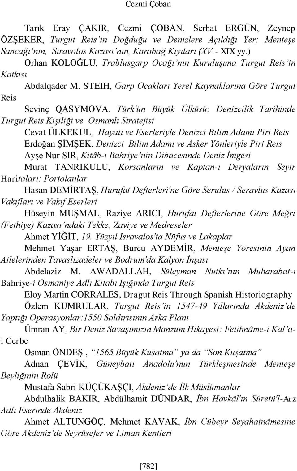 STEIH, Garp Ocakları Yerel Kaynaklarına Göre Turgut Reis Sevinç QASYMOVA, Türk'ün Büyük Ülküsü: Denizcilik Tarihinde Turgut Reis Kişiliği ve Osmanlı Stratejisi Cevat ÜLKEKUL, Hayatı ve Eserleriyle