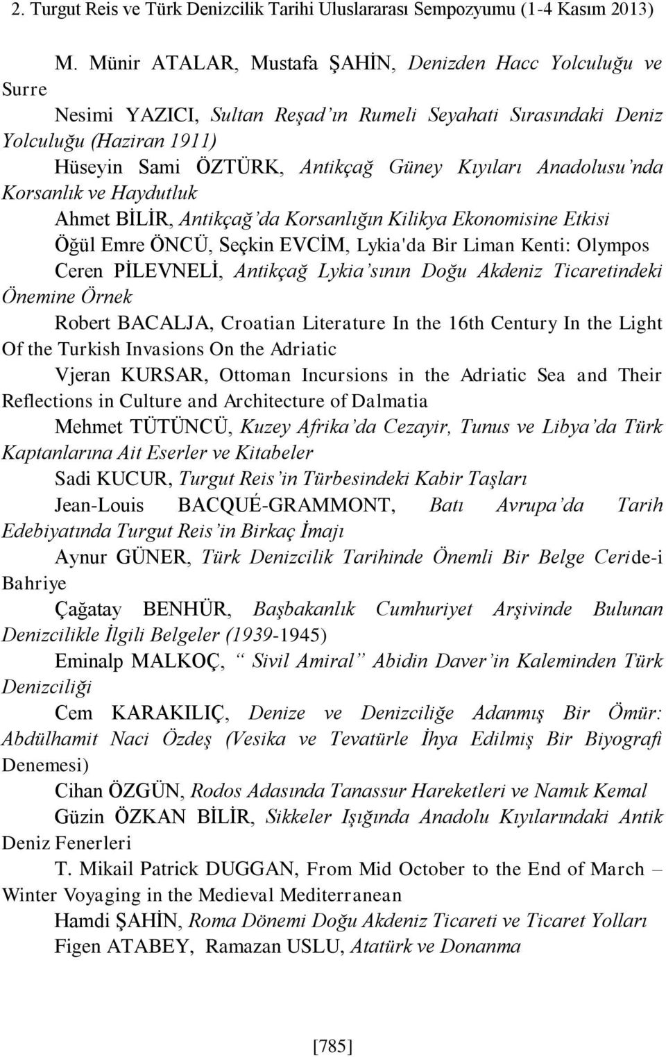 Anadolusu nda Korsanlık ve Haydutluk Ahmet BİLİR, Antikçağ da Korsanlığın Kilikya Ekonomisine Etkisi Öğül Emre ÖNCÜ, Seçkin EVCİM, Lykia'da Bir Liman Kenti: Olympos Ceren PİLEVNELİ, Antikçağ Lykia