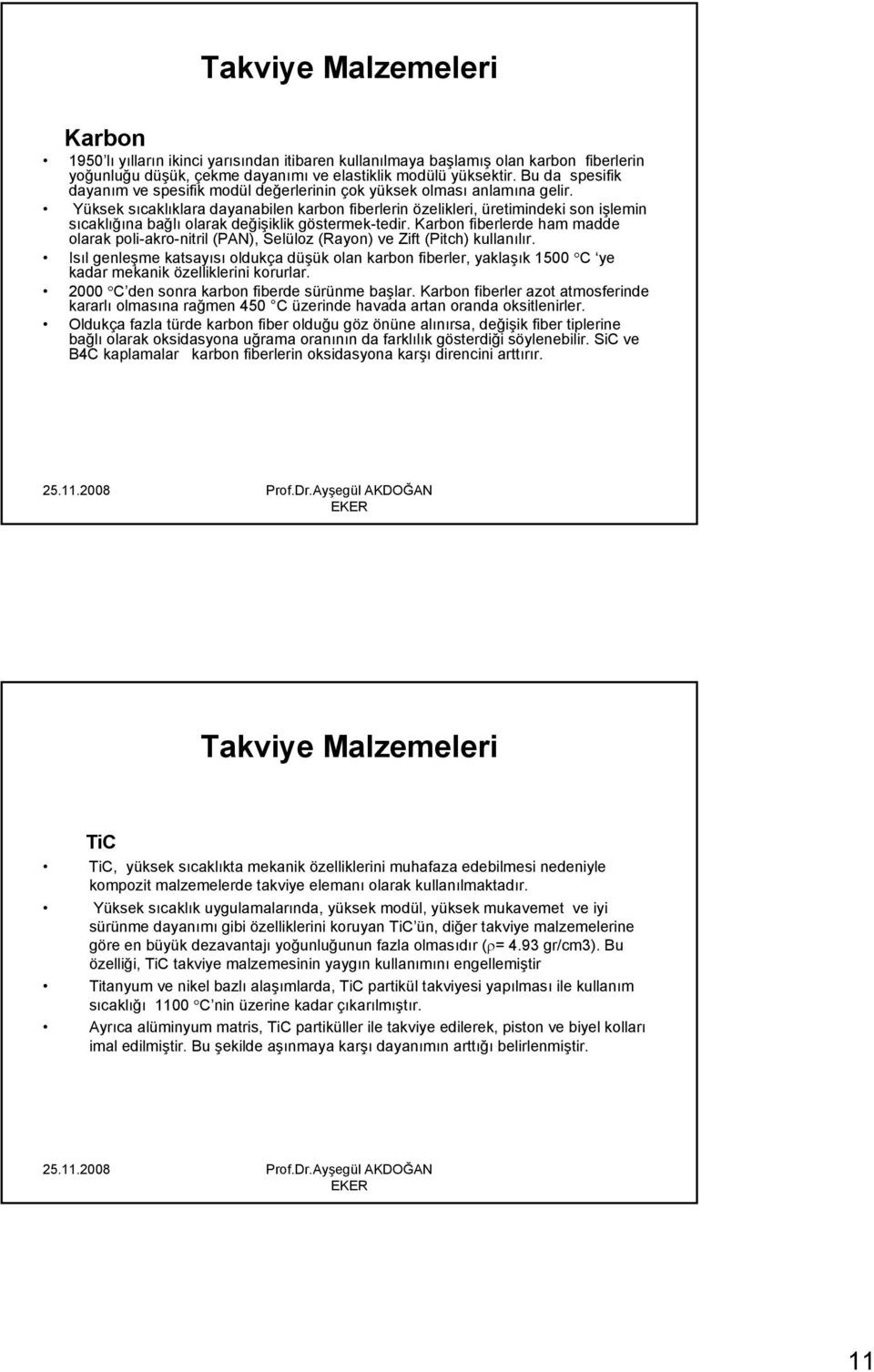 Yüksek sıcaklıklara dayanabilen karbon fiberlerin özelikleri, üretimindeki son işlemin sıcaklığına bağlı olarak değişiklik göstermek-tedir.