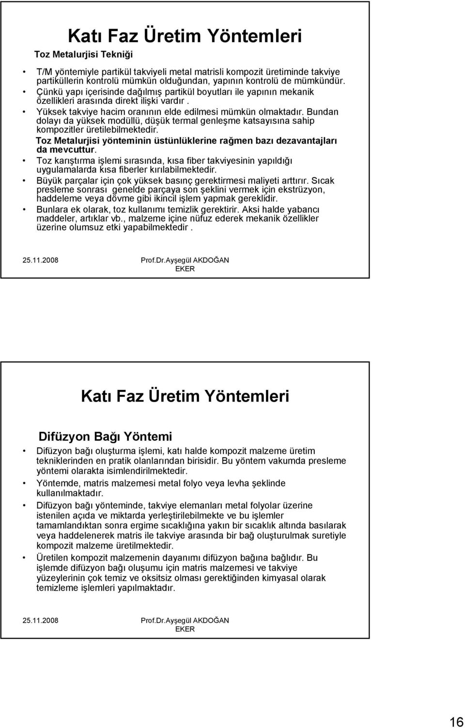 Bundan dolayı da yüksek modüllü, düşük termal genleşme katsayısına sahip kompozitler üretilebilmektedir. Toz Metalurjisi yönteminin üstünlüklerine rağmen bazı dezavantajları da mevcuttur.