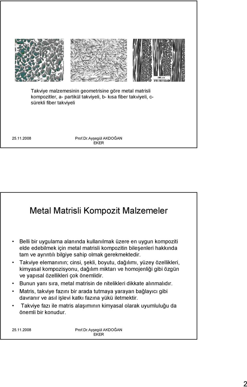 Takviye elemanının; cinsi, şekli, boyutu, dağılımı, yüzey özellikleri, kimyasal kompozisyonu, dağılım miktarı ve homojenliği gibi özgün ve yapısal özellikleri çok önemlidir.