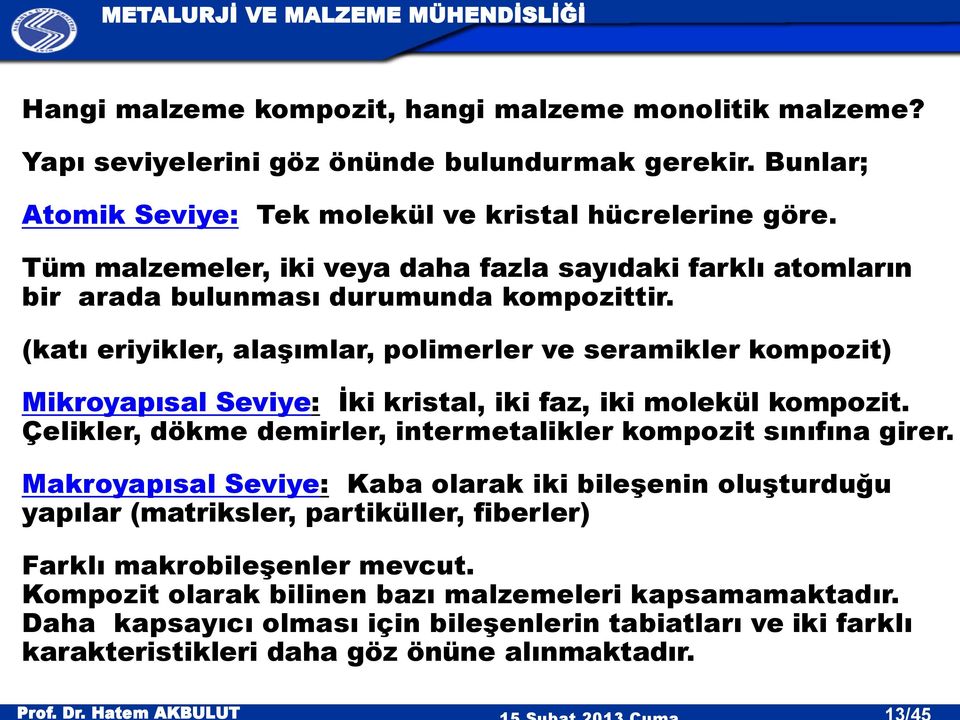 (katı eriyikler, alaşımlar, polimerler ve seramikler kompozit) Mikroyapısal Seviye: İki kristal, iki faz, iki molekül kompozit. Çelikler, dökme demirler, intermetalikler kompozit sınıfına girer.