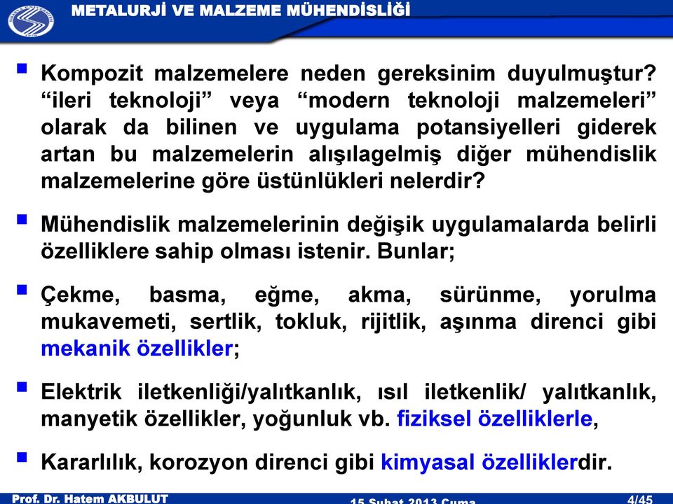 malzemelerine göre üstünlükleri nelerdir? Mühendislik malzemelerinin değişik uygulamalarda belirli özelliklere sahip olması istenir.