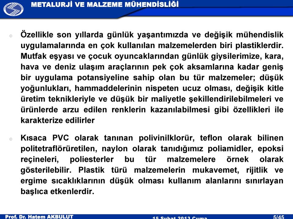 yoğunlukları, hammaddelerinin nispeten ucuz olması, değişik kitle üretim teknikleriyle ve düşük bir maliyetle şekillendirilebilmeleri ve ürünlerde arzu edilen renklerin kazanılabilmesi gibi