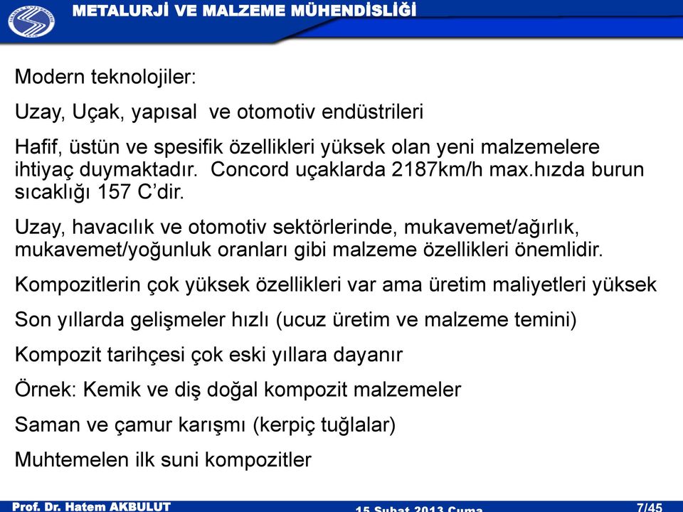 Uzay, havacılık ve otomotiv sektörlerinde, mukavemet/ağırlık, mukavemet/yoğunluk oranları gibi malzeme özellikleri önemlidir.