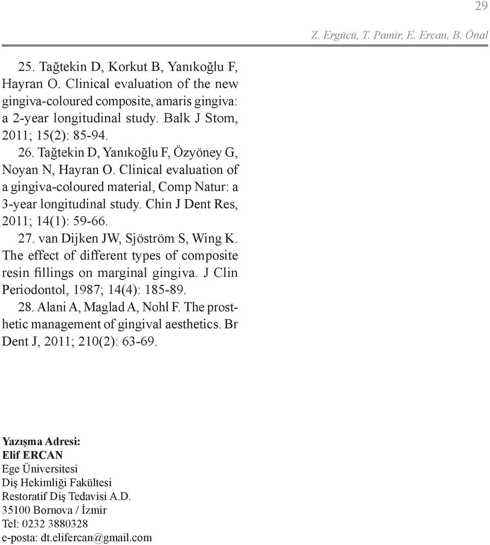 Chin J Dent Res, 2011; 14(1): 59-66. 27. van Dijken JW, Sjöström S, Wing K. The effect of different types of composite resin fillings on marginal gingiva. J Clin Periodontol, 1987; 14(4): 185-89. 28.