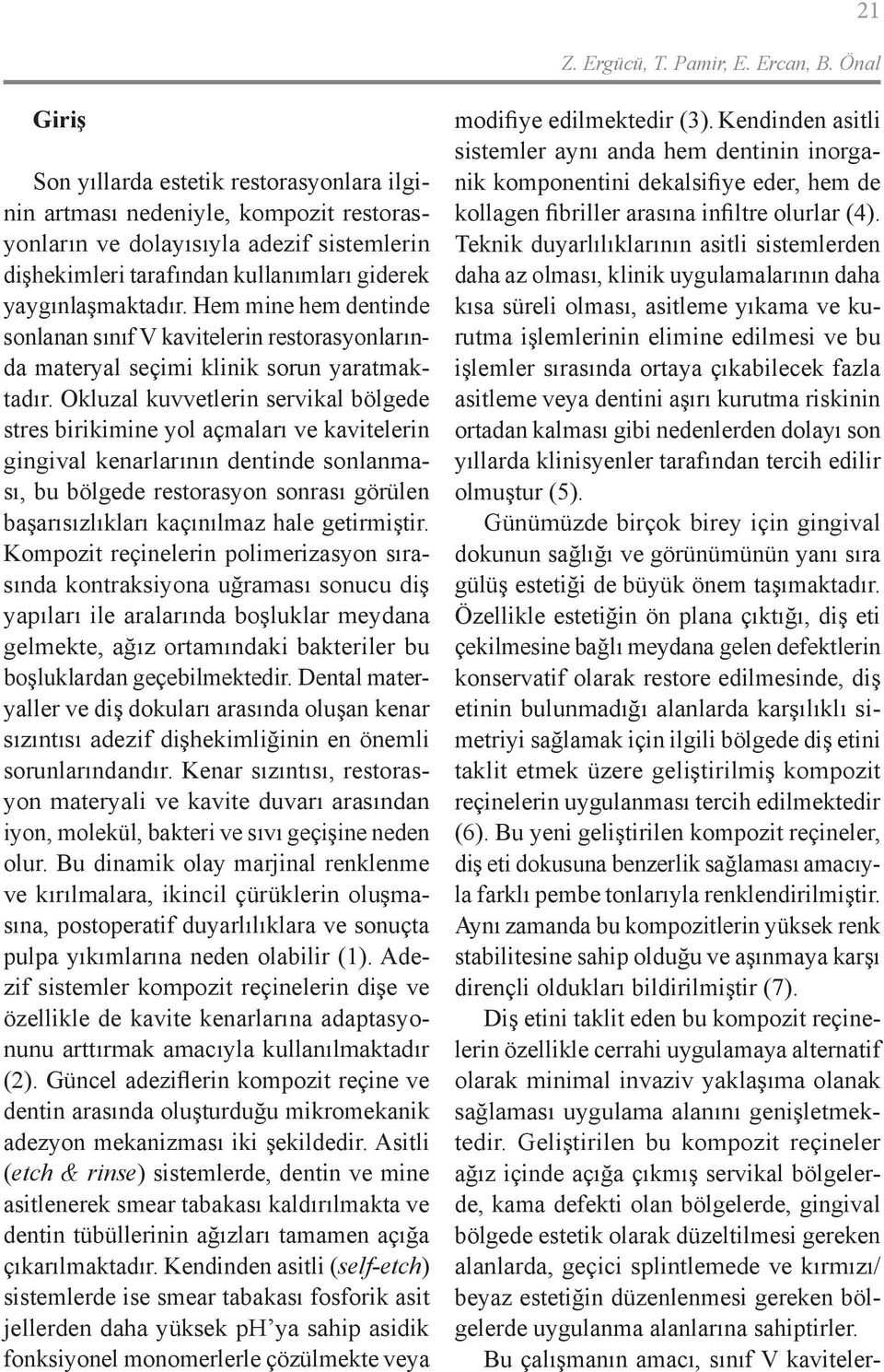 Hem mine hem dentinde sonlanan sınıf V kavitelerin restorasyonlarında materyal seçimi klinik sorun yaratmaktadır.