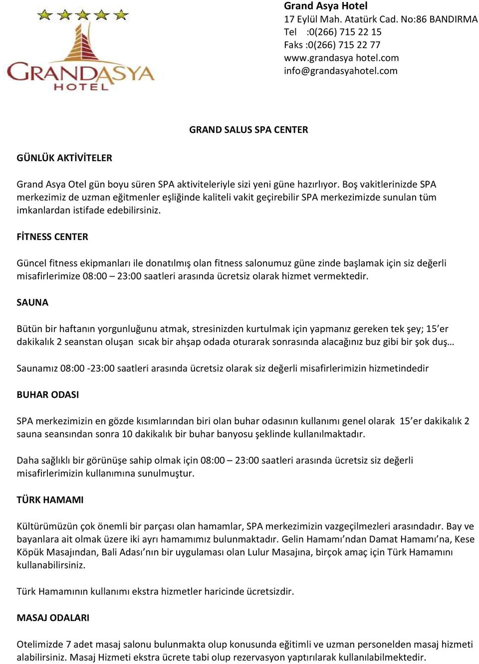 FİTNESS CENTER Güncel fitness ekipmanları ile donatılmış olan fitness salonumuz güne zinde başlamak için siz değerli misafirlerimize 08:00 23:00 saatleri arasında ücretsiz olarak hizmet vermektedir.