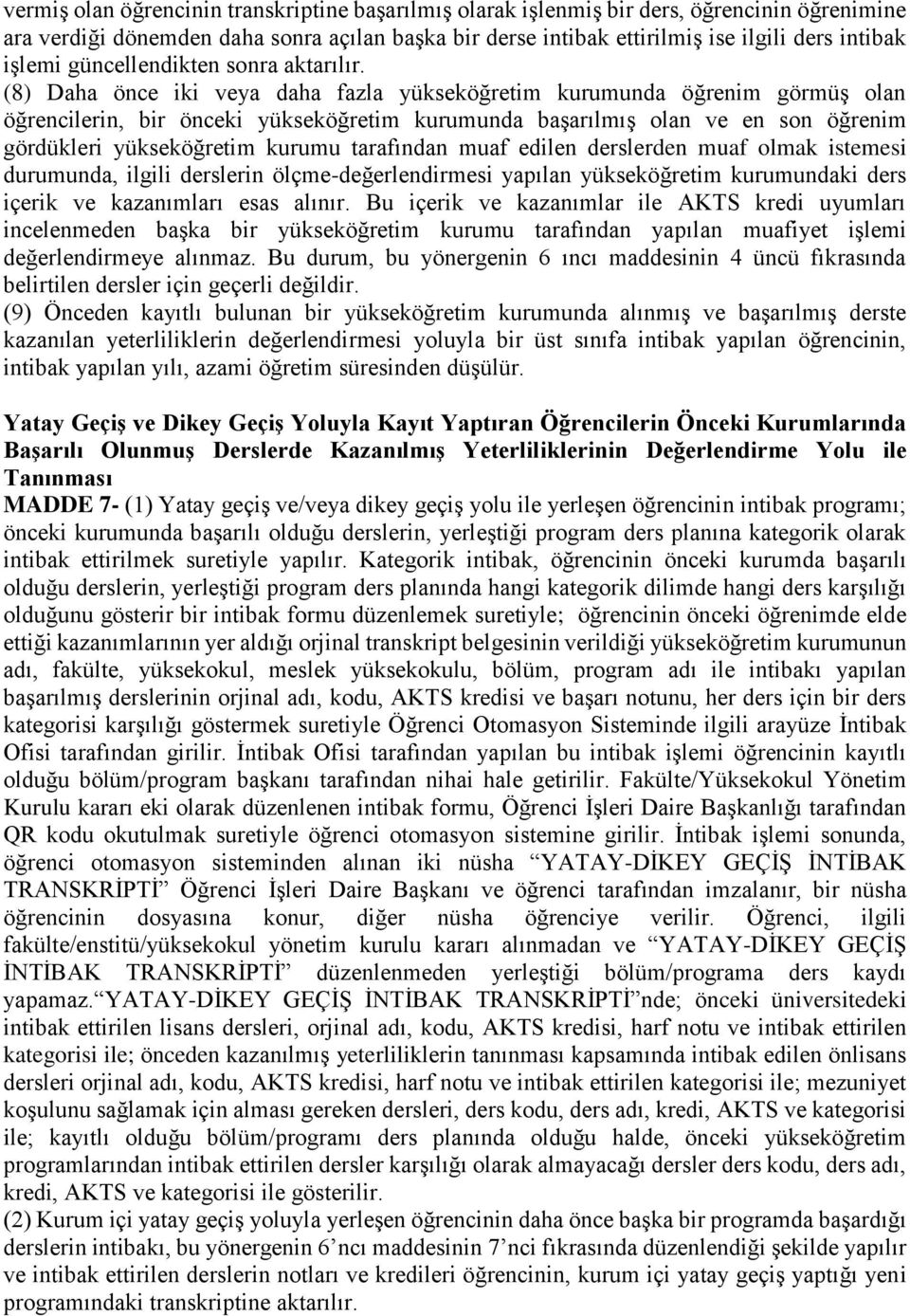 (8) Daha önce iki veya daha fazla yükseköğretim kurumunda öğrenim görmüş olan öğrencilerin, bir önceki yükseköğretim kurumunda başarılmış olan ve en son öğrenim gördükleri yükseköğretim kurumu