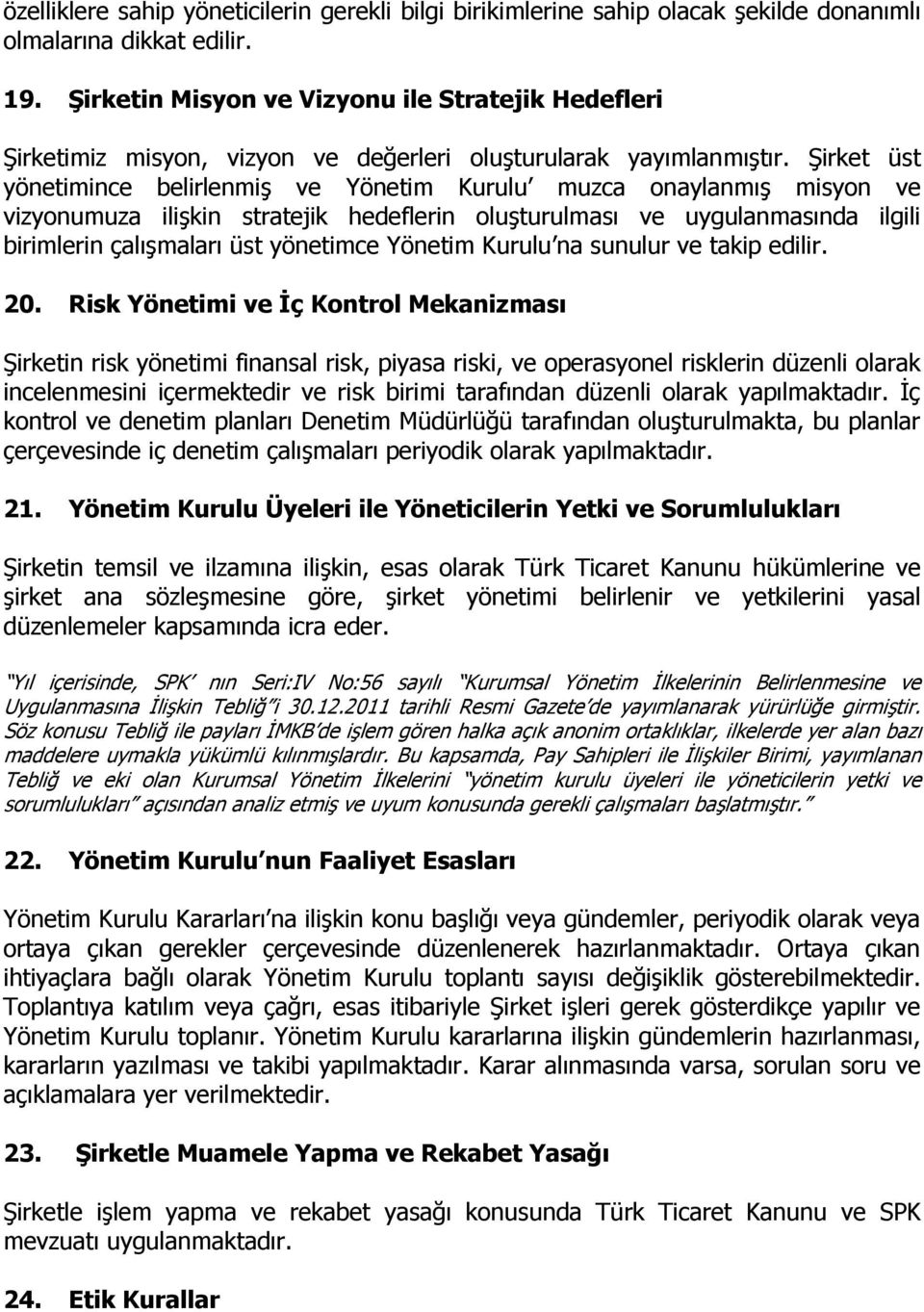 Şirket üst yönetimince belirlenmiş ve Yönetim Kurulu muzca onaylanmış misyon ve vizyonumuza ilişkin stratejik hedeflerin oluşturulması ve uygulanmasında ilgili birimlerin çalışmaları üst yönetimce