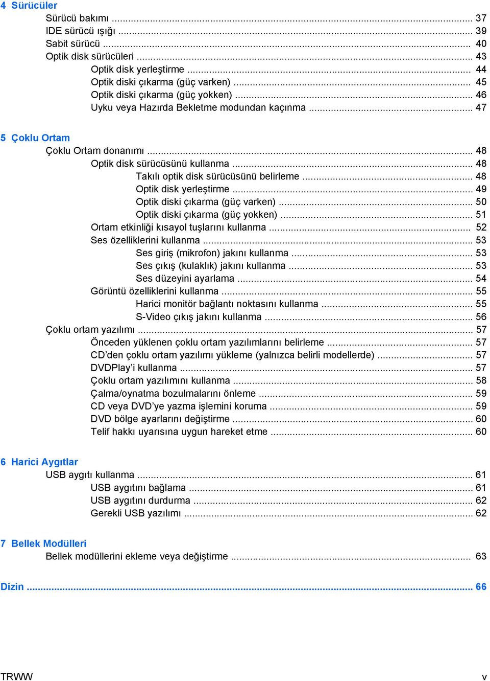 .. 48 Takılı optik disk sürücüsünü belirleme... 48 Optik disk yerleştirme... 49 Optik diski çıkarma (güç varken)... 50 Optik diski çıkarma (güç yokken)... 51 Ortam etkinliği kısayol tuşlarını kullanma.