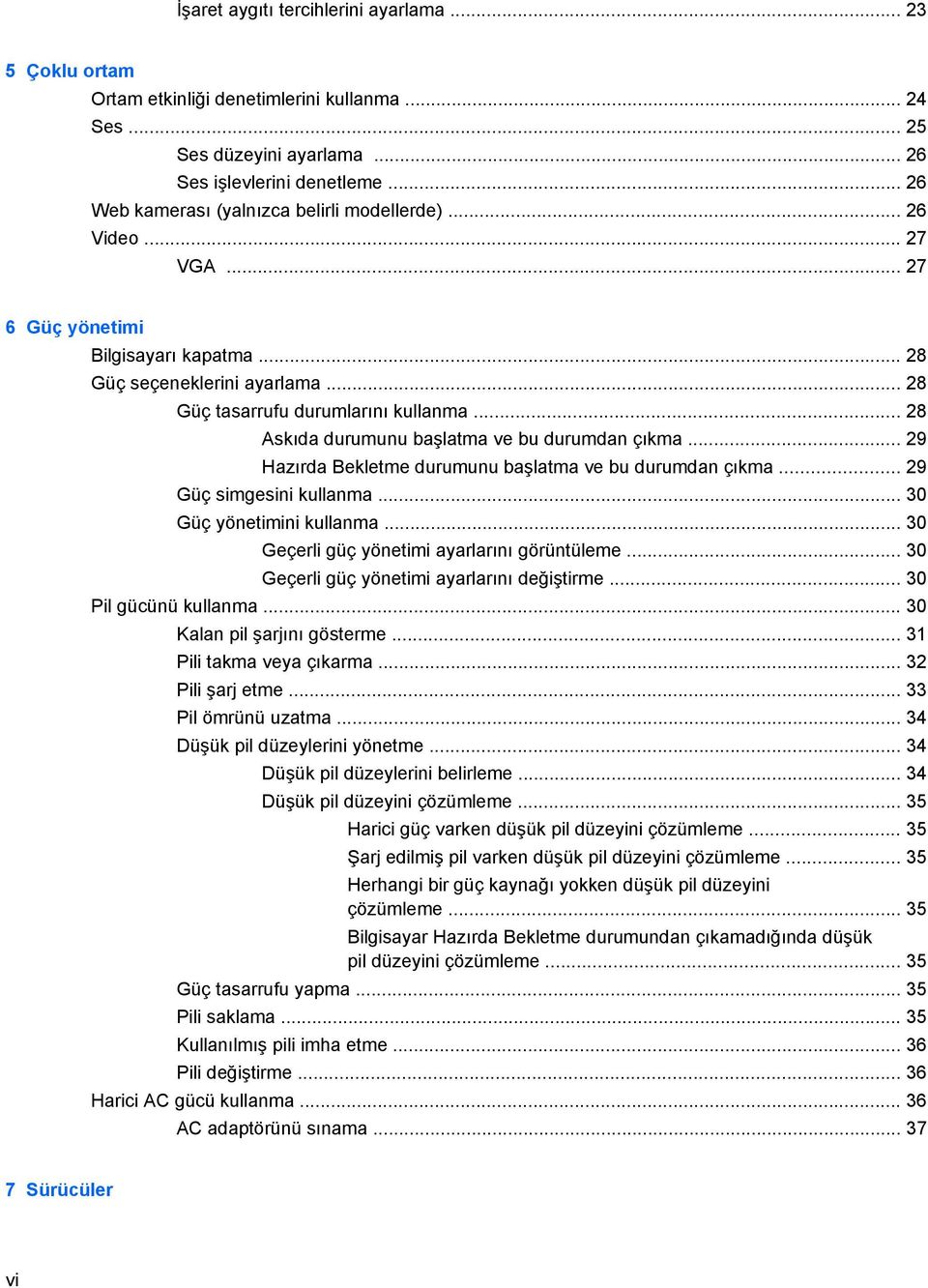 .. 28 Askıda durumunu başlatma ve bu durumdan çıkma... 29 Hazırda Bekletme durumunu başlatma ve bu durumdan çıkma... 29 Güç simgesini kullanma... 30 Güç yönetimini kullanma.