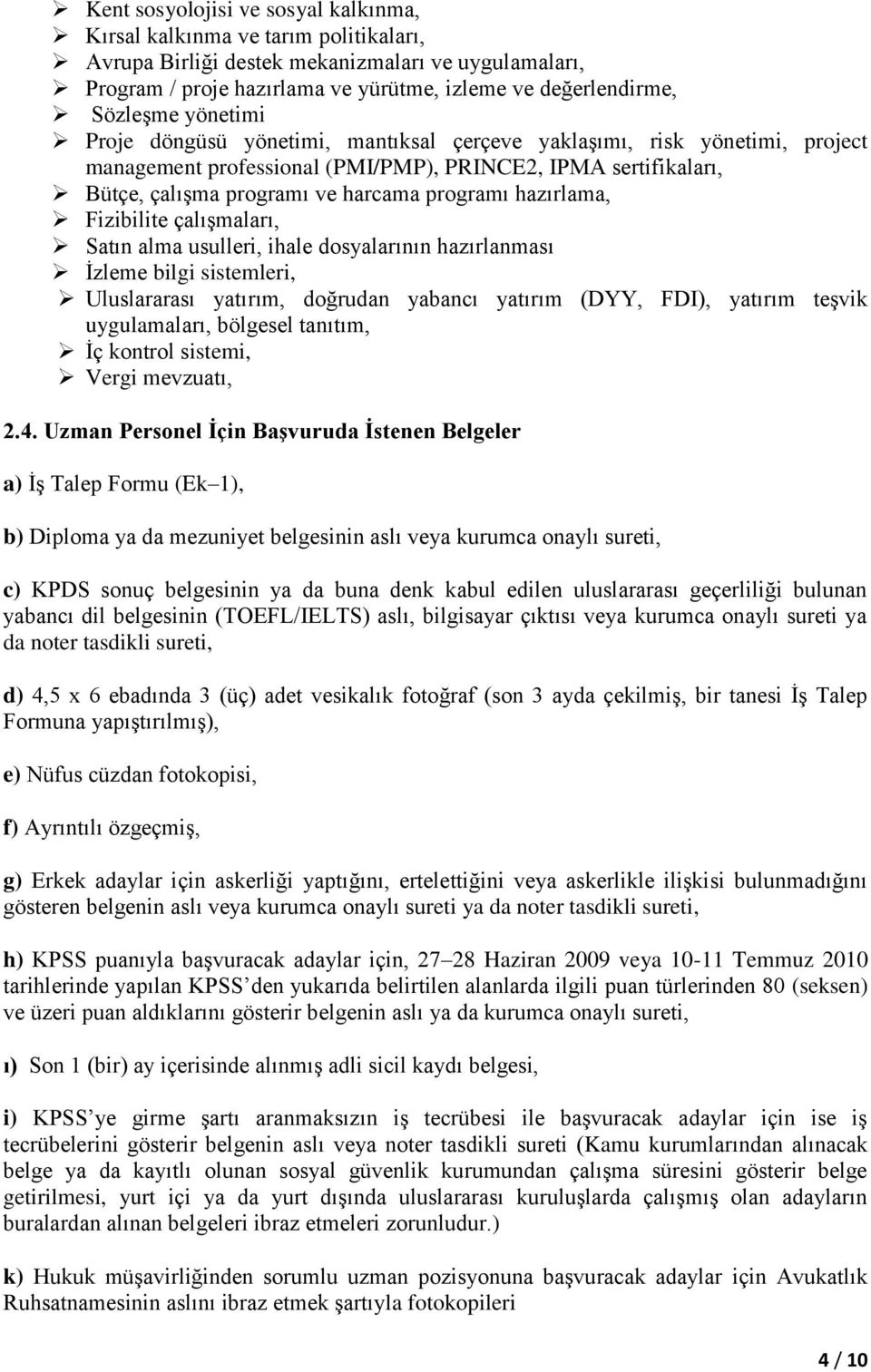 programı hazırlama, Fizibilite çalışmaları, Satın alma usulleri, ihale dosyalarının hazırlanması İzleme bilgi sistemleri, Uluslararası yatırım, doğrudan yabancı yatırım (DYY, FDI), yatırım teşvik