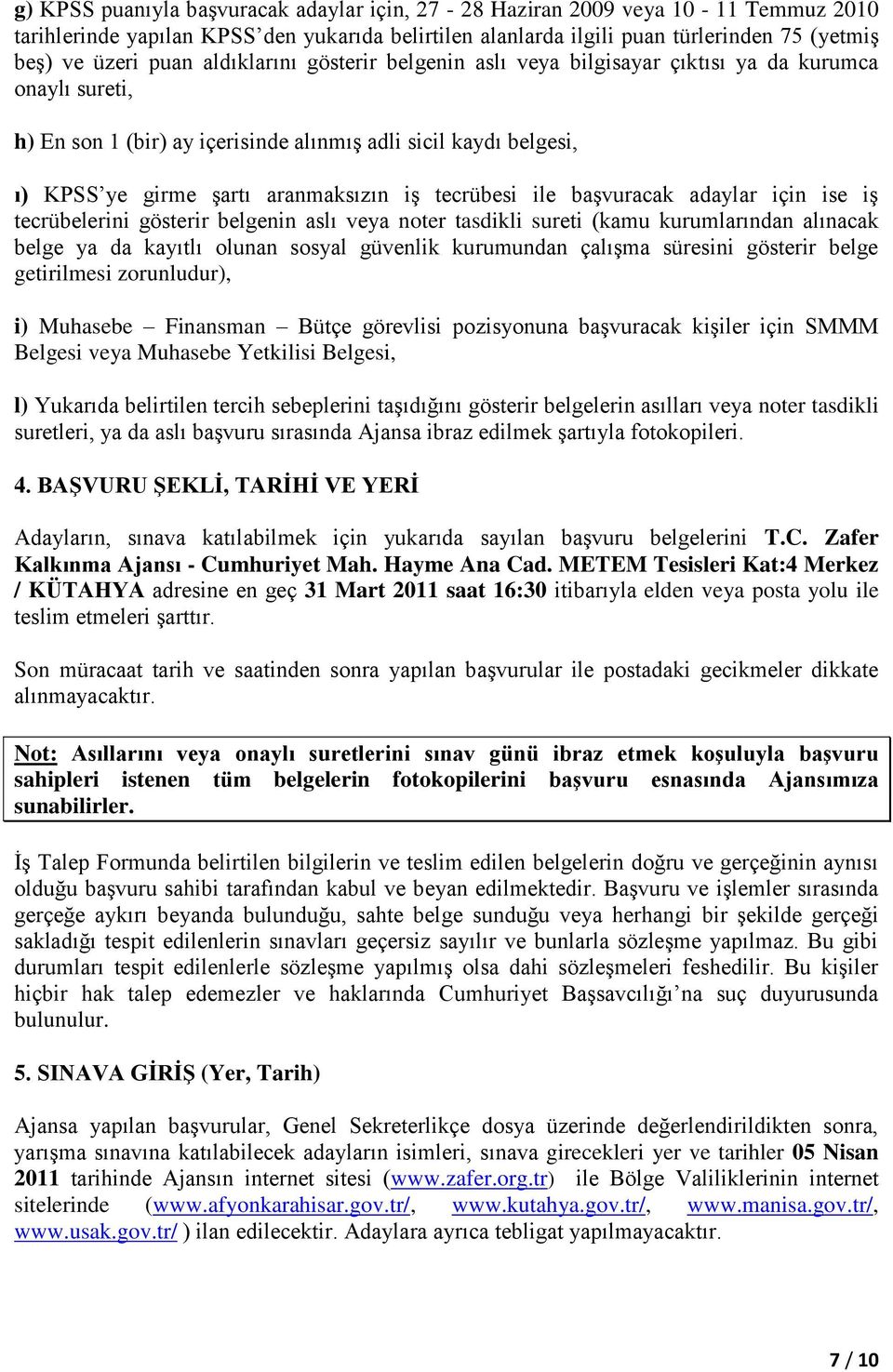 tecrübesi ile başvuracak adaylar için ise iş tecrübelerini gösterir belgenin aslı veya noter tasdikli sureti (kamu kurumlarından alınacak belge ya da kayıtlı olunan sosyal güvenlik kurumundan çalışma