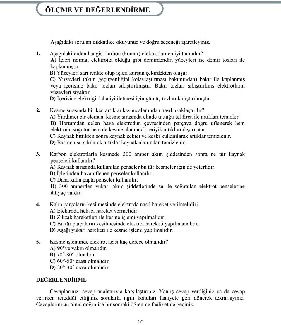 C) Yüzeyleri (akım geçirgenliğini kolaylaģtırması bakımından) bakır ile kaplanmıģ veya içerisine bakır tozları sıkıģtırılmıģtır. Bakır tozları sıkıģtırılmıģ elektrotların yüzeyleri siyahtır.